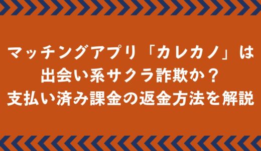 マッチングアプリ「カレカノ」は出会い系サクラ詐欺？返金方法を徹底解説